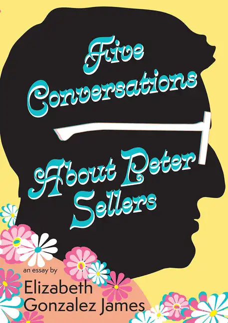 Five Conversations about Peter Sellers: Hybrid Play/Essay - Paperback