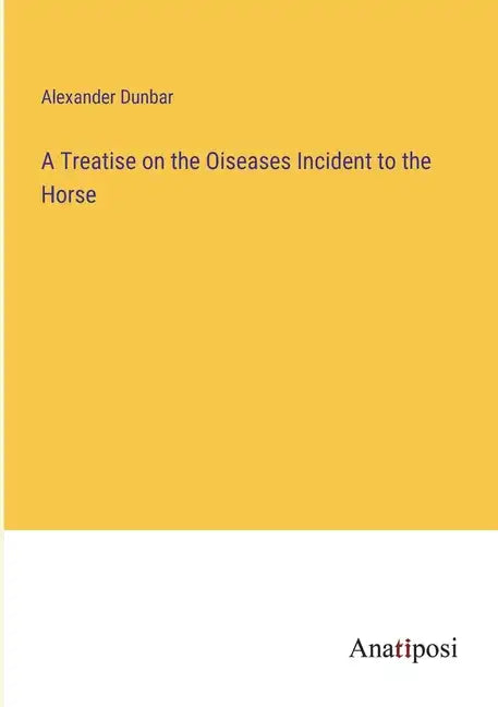 A Treatise on the Oiseases Incident to the Horse - Paperback