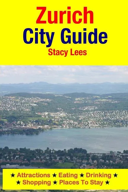 Zurich City Guide: Attractions, Eating, Drinking, Shopping & Places To Stay - Paperback