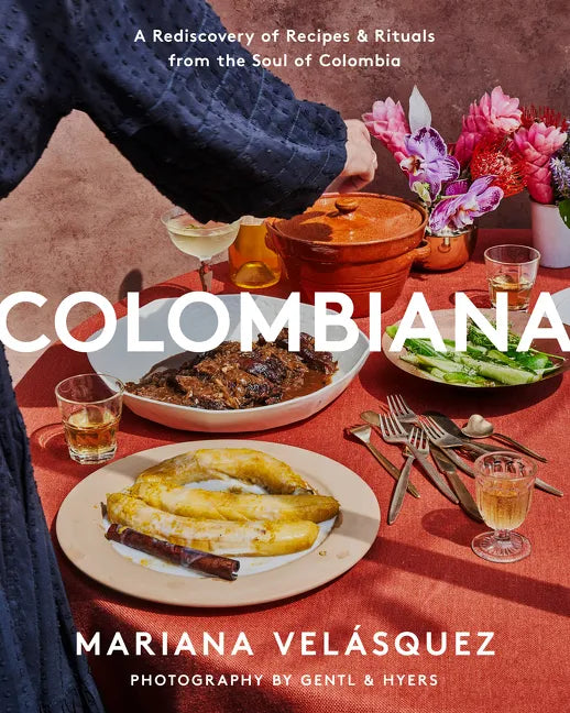 Colombiana: A Rediscovery of Recipes and Rituals from the Soul of Colombia - Hardcover