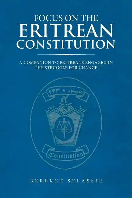 Focus on the Eritrean Constitution: A Companion to Eritreans Engaged in the Struggle for Change - Paperback