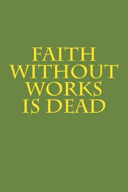 Faith Without Works Is Dead - Paperback