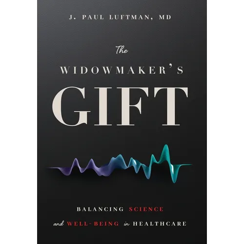 The Widowmaker's Gift: Balancing Science and Well-Being in Healthcare - Hardcover