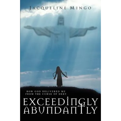 Exceedingly Abundantly: How GOD Delivered Me From The Curse Of Debt - Paperback