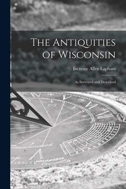 The Antiquities of Wisconsin: as Surveyed and Described - Paperback