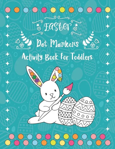 Easter Dot Markers Activity Book For Toddlers: 30 Cute and Fun Easter Stuff Bunny, Egg, Basket - Easy Guided BIG DOTS - Easter Dot Marker Coloring Boo - Paperback