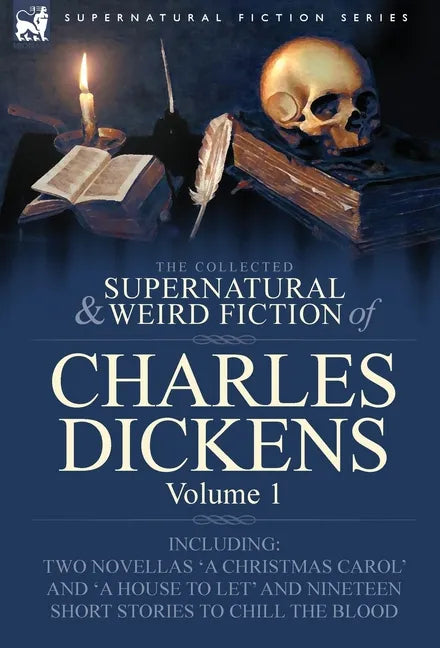 The Collected Supernatural and Weird Fiction of Charles Dickens-Volume 1: Contains Two Novellas 'a Christmas Carol' and 'a House to Let' and Nineteen - Hardcover