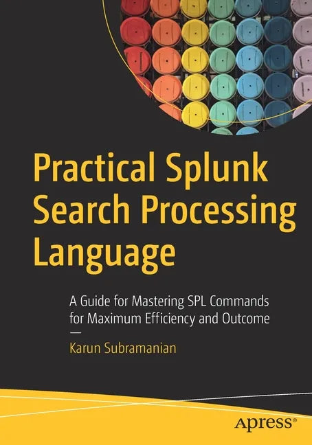 Practical Splunk Search Processing Language: A Guide for Mastering Spl Commands for Maximum Efficiency and Outcome - Paperback