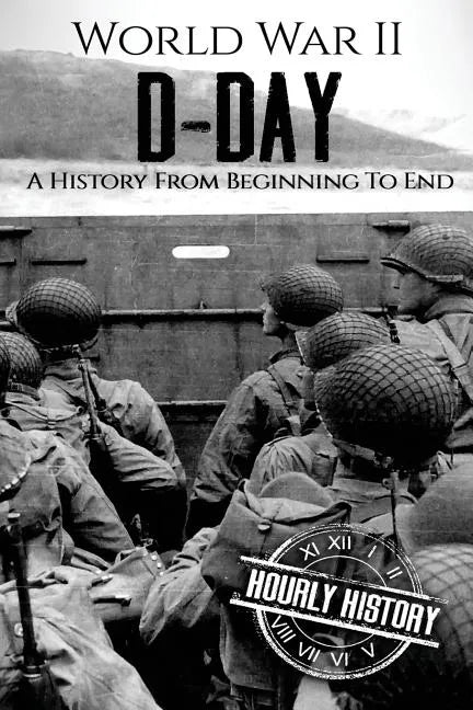 World War II D-Day: A History From Beginning to End - Paperback