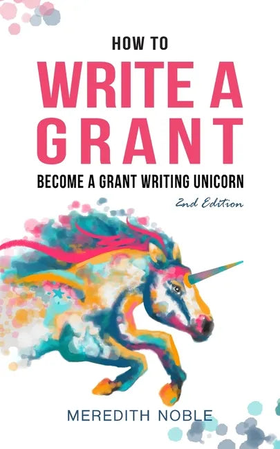 How to Write a Grant: Become a Grant Writing Unicorn - Paperback