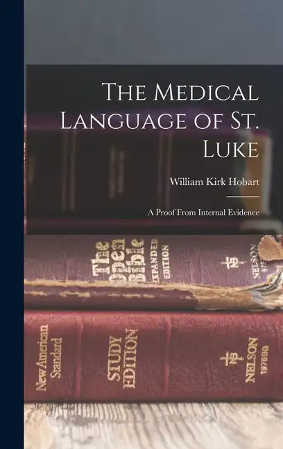 The Medical Language of St. Luke: A Proof From Internal Evidence - Hardcover