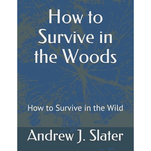 How to Survive in the Woods: How to Survive in the Wild - Paperback