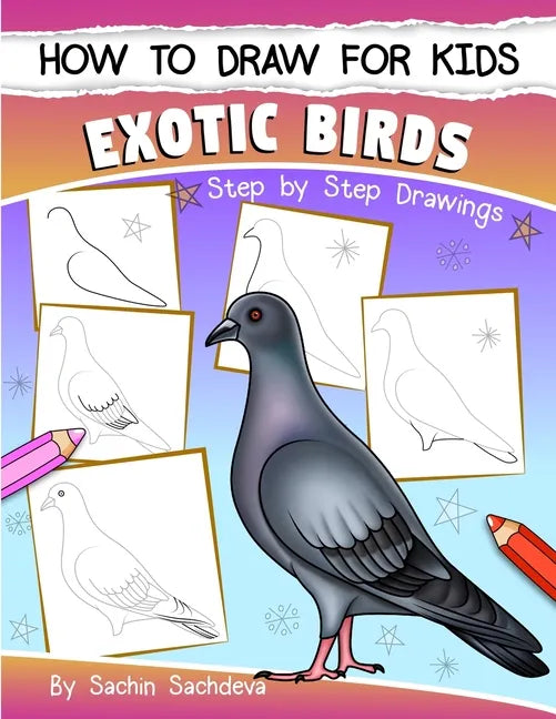 How to Draw for Kids (Exotic Birds): The Step-by-Step Guide to Draw Peacock, Sparrow, Dove, Flamingo, Parrot, Crane, Eagle, Woodpecker and Many More - Paperback