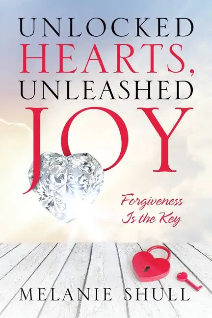 Unlocked Hearts, Unleashed Joy: Forgiveness Is the Key - Paperback