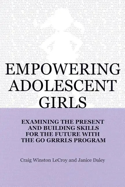 Empowering Adolescent Girls: Examining the Present and Building Skills for the Future with the Go Grrrls Program - Paperback