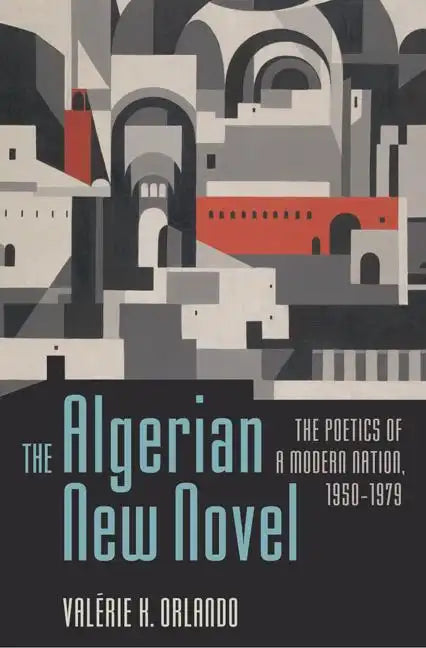 The Algerian New Novel: The Poetics of a Modern Nation, 1950-1979 - Paperback