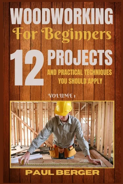 Woodworking for beginners: 12 Project and Practical Techniques you should apply - Paperback