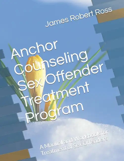Anchor Counseling Sex Offender Treatment Program: A Manual and Workbook for Treatment of Sex Offenders - Paperback