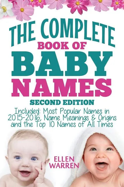 Baby Names: The Complete Book of the Best Baby Names: Thousands of Names - Most Popular Names of 2014/2015 - Obscure Names - Name - Paperback