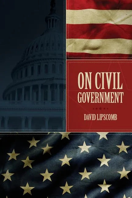 On Civil Government: Its Origin, Mission & Destiny, & the Christian's Relation to It - Paperback