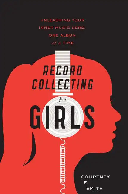 Record Collecting for Girls: Unleashing Your Inner Music Nerd, One Album at a Time - Paperback