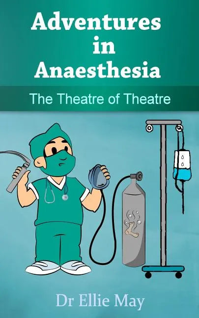 Adventures in Anaesthesia: The Theatre of Theatre - Paperback