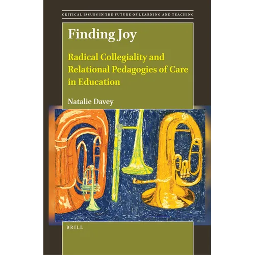 Finding Joy: Radical Collegiality and Relational Pedagogies of Care in Education - Paperback