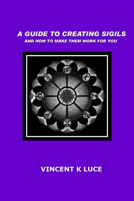 A Guide to Creating Sigils and how to make them work for you - Paperback