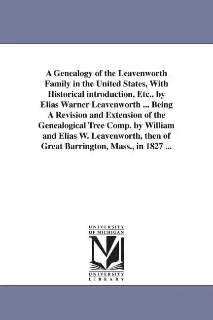 A Genealogy of the Leavenworth Family in the United States, With Historical introduction, Etc., by Elias Warner Leavenworth ... Being A Revision and E - Paperback