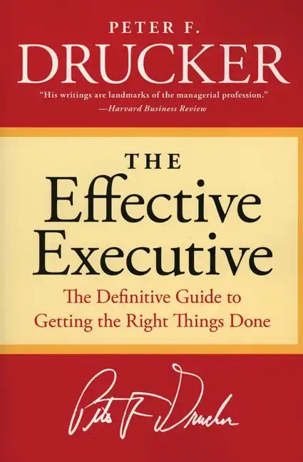 The Effective Executive: The Definitive Guide to Getting the Right Things Done - Paperback