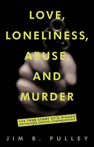 Love, Loneliness, Abuse, and Murder: The True Story of a Woman Desperately Seeking Companionship - Paperback