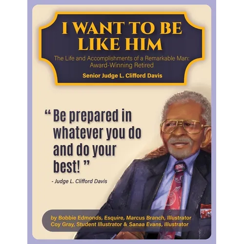 I Want To Be Like Him: The Life and Accomplishments of a Remarkable Man: Award-Winning Retired Senior Judge L. Clifford Davis - Paperback