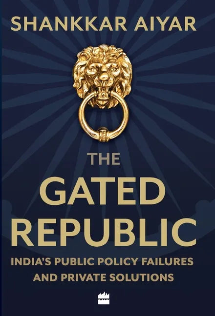 The Gated Republic: India's Public Policy Failures and Private Solutions - Hardcover