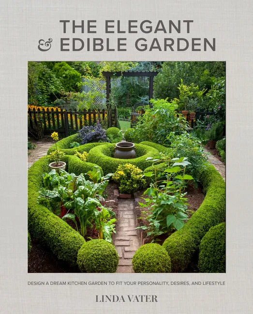 The Elegant and Edible Garden: Design a Dream Kitchen Garden to Fit Your Personality, Desires, and Lifestyle - Hardcover