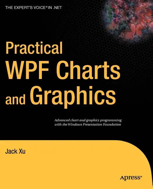 Practical WPF Charts and Graphics: Advanced Chart and Graphics Programming with the Windows Presentation Foundation - Paperback