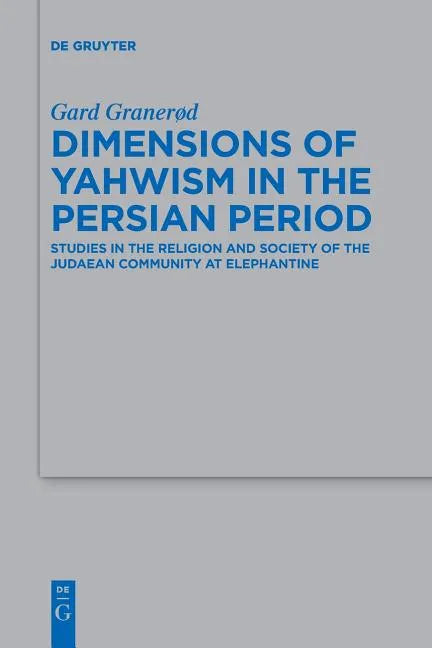 Dimensions of Yahwism in the Persian Period: Studies in the Religion and Society of the Judaean Community at Elephantine - Paperback