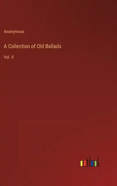 A Collection of Old Ballads: Vol. II - Hardcover