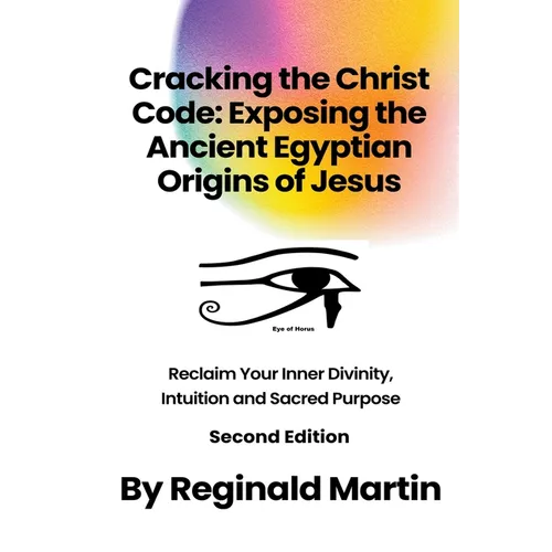 Cracking The Christ Code: Exposing The Ancient Egyptian Origins Of Jesus - Paperback