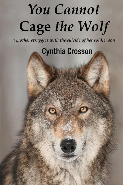 You Cannot Cage the Wolf: A Mother Struggles with the Suicide of Her Soldier Son - Paperback