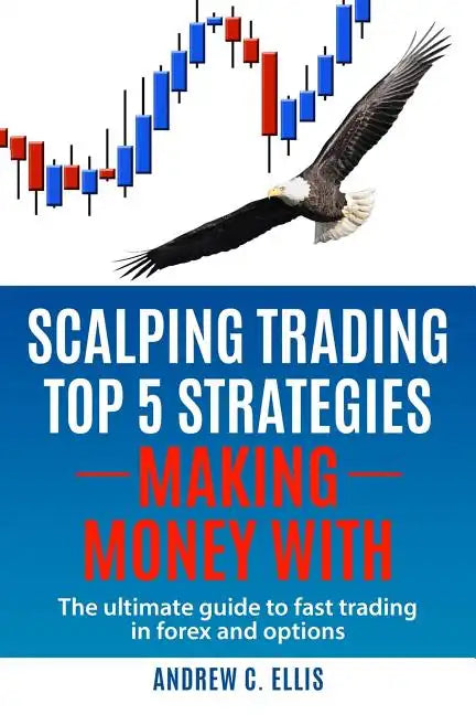 Scalping Trading Top 5 Strategies: Making Money With: The Ultimate Guide to Fast Trading in Forex and Options - Paperback