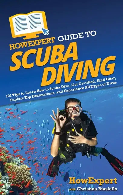 HowExpert Guide to Scuba Diving: 101 Tips to Learn How to Scuba Dive, Get Certified, Find Gear, Explore Top Destinations, and Experience All Types of - Hardcover