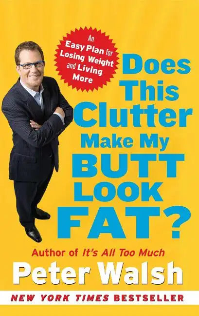 Does This Clutter Make My Butt Look Fat?: An Easy Plan for Losing Weight and Living More - Paperback