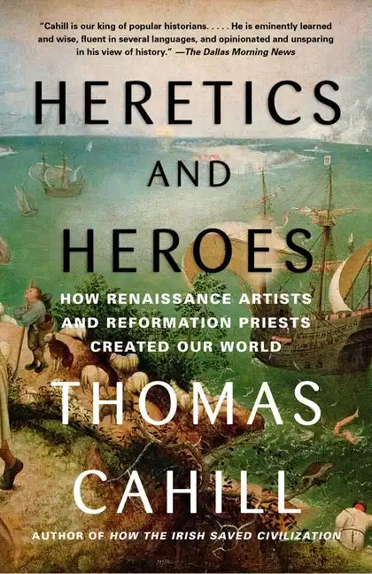 Heretics and Heroes: How Renaissance Artists and Reformation Priests Created Our World - Paperback