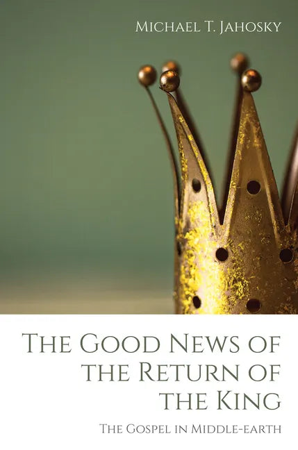 The Good News of the Return of the King: The Gospel in Middle-Earth - Paperback