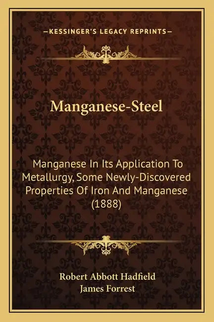 Manganese-Steel: Manganese In Its Application To Metallurgy, Some Newly-Discovered Properties Of Iron And Manganese (1888) - Paperback