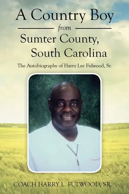 A Country Boy from Sumter County, South Carolina: The Autobiography of Harry Lee Fulwood, Sr. - Paperback