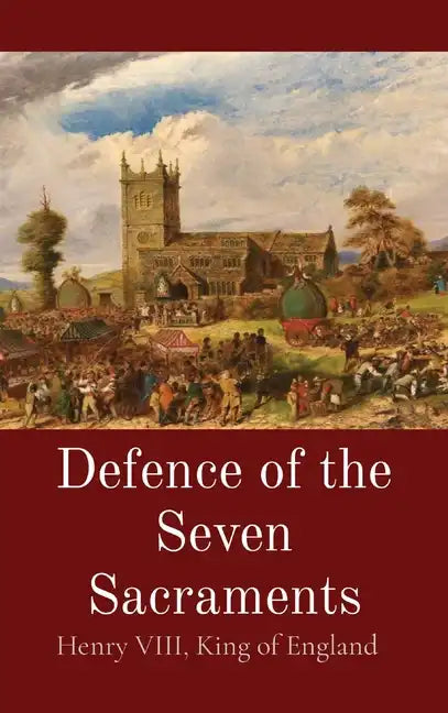 Defence of the Seven Sacraments - Hardcover