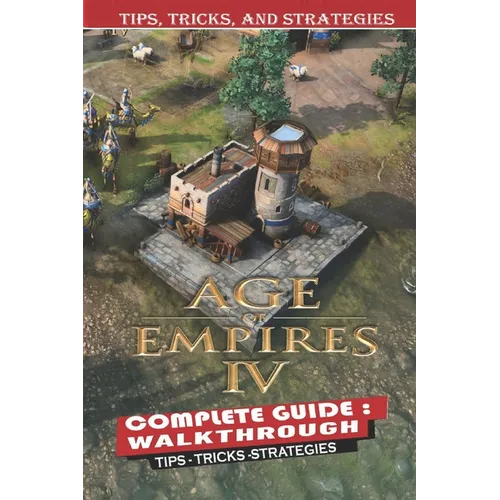 Age of Empires IV Complete Guide: Tips, Tricks - Things We Wish We Knew Before Starting - Paperback