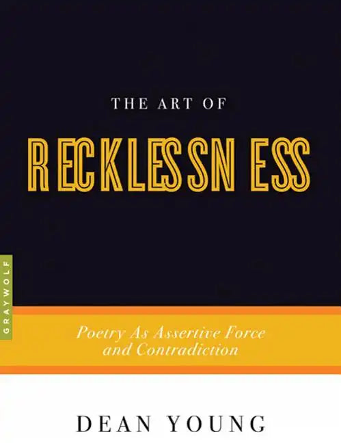 The Art of Recklessness: Poetry as Assertive Force and Contradiction - Paperback