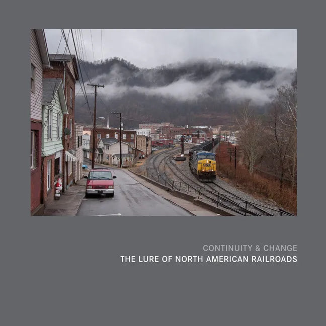 Continuity & Change: The Lure of North American Railroads - Hardcover